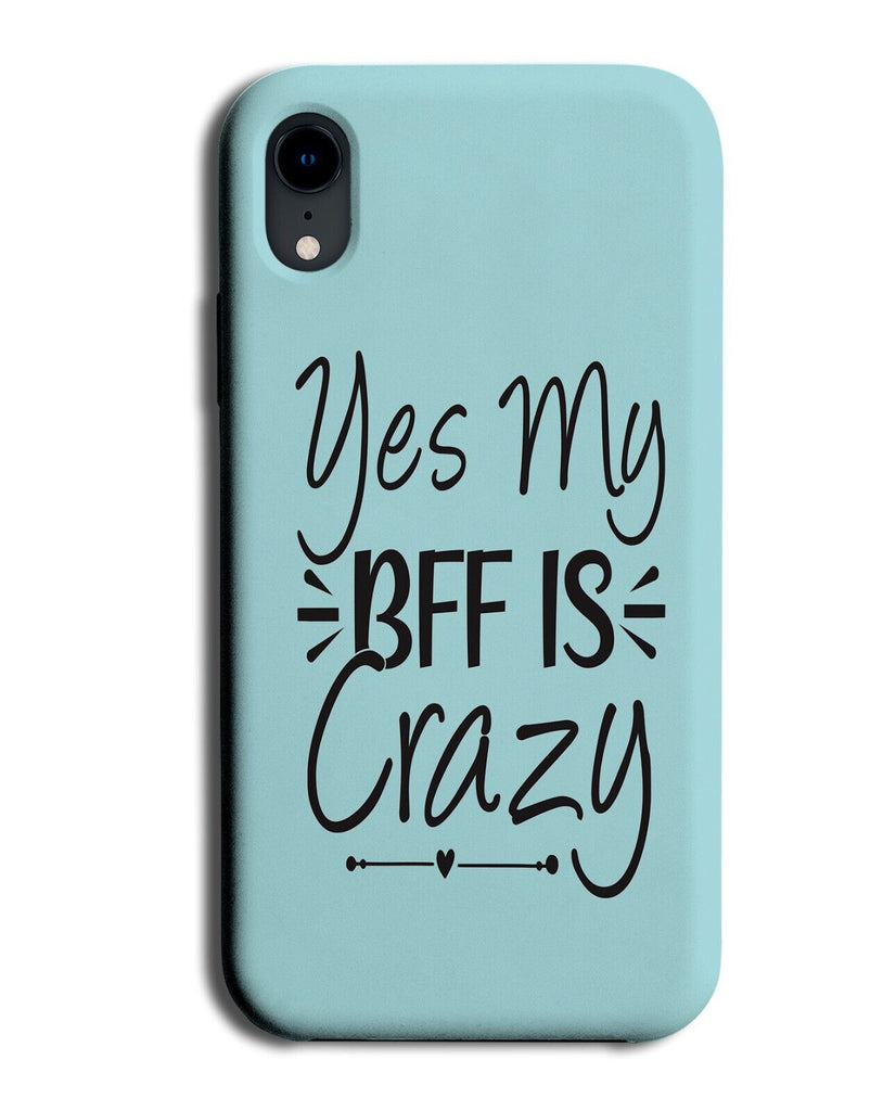 Funny Yes My BFF Is Crazy Phone Case Cover BFF's Best Friend Besties Bestie Q923